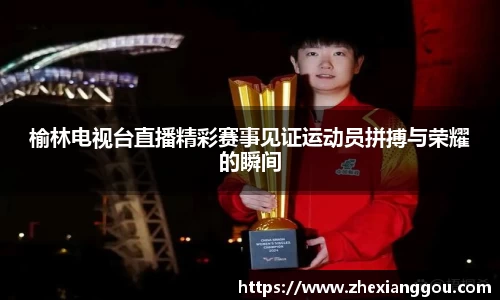 榆林电视台直播精彩赛事见证运动员拼搏与荣耀的瞬间