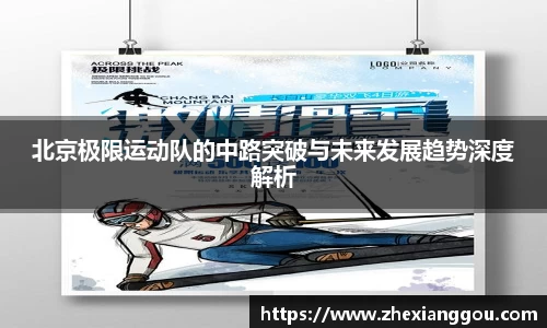 北京极限运动队的中路突破与未来发展趋势深度解析