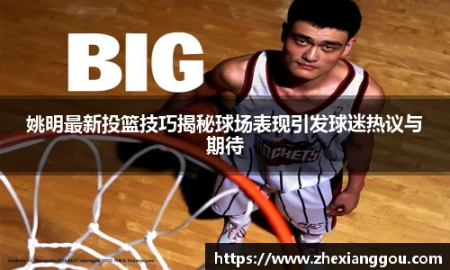 姚明最新投篮技巧揭秘球场表现引发球迷热议与期待